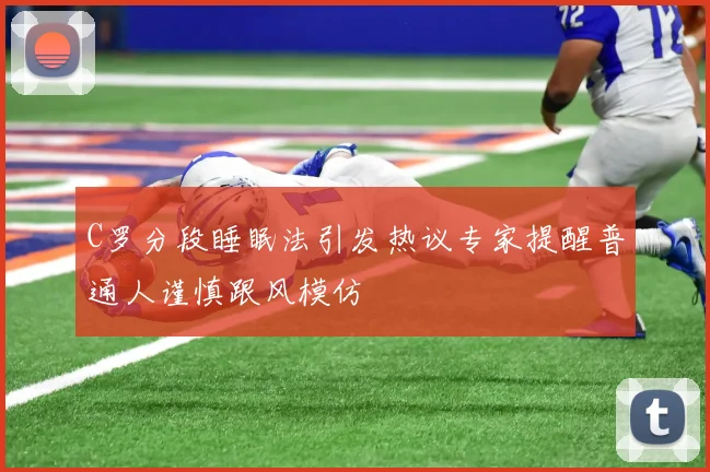 C罗分段睡眠法引发热议专家提醒普通人谨慎跟风模仿